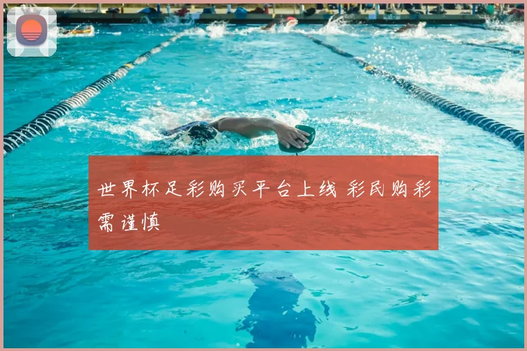 世界杯足彩购买平台上线 彩民购彩需谨慎