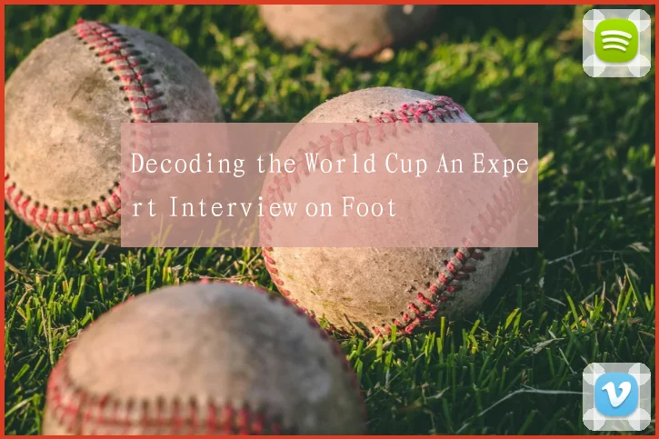 Decoding the World Cup An Expert Interview on Foot