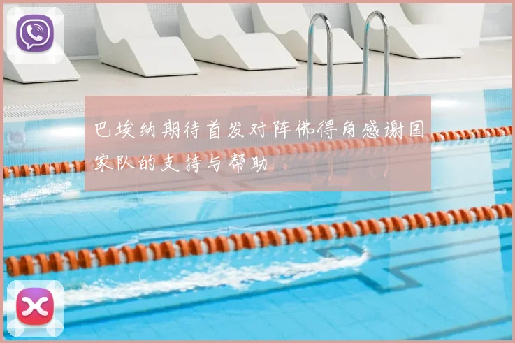 巴埃纳期待首发对阵佛得角感谢国家队的支持与帮助