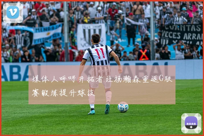 媒体人呼吁开拓者让杨瀚森重返G联赛锻炼提升球技