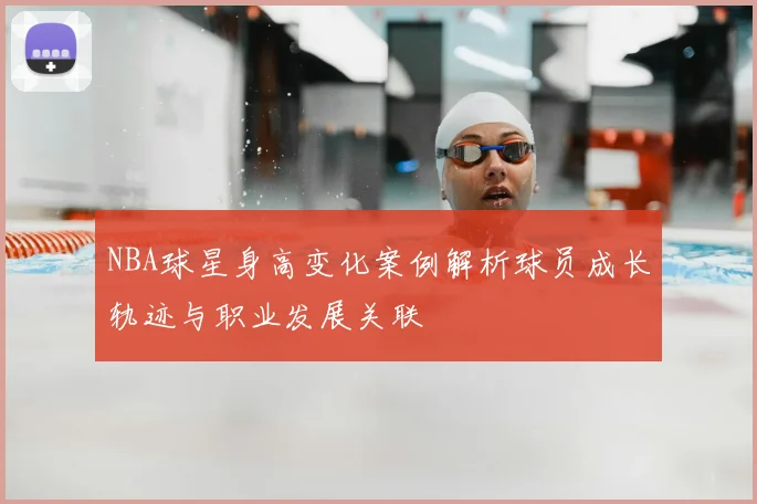NBA球星身高变化案例解析球员成长轨迹与职业发展关联