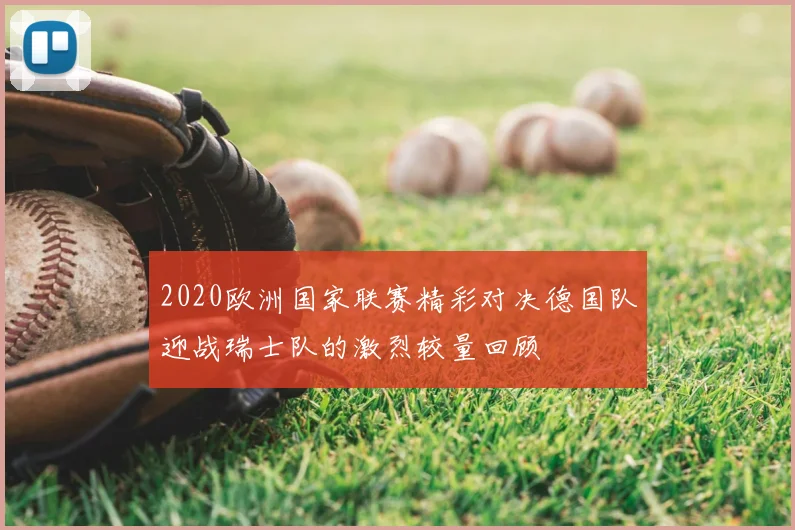 2020欧洲国家联赛精彩对决德国队迎战瑞士队的激烈较量回顾