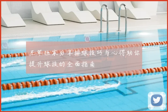 王军独家分享排球技巧与心得助你提升球技的全面指南