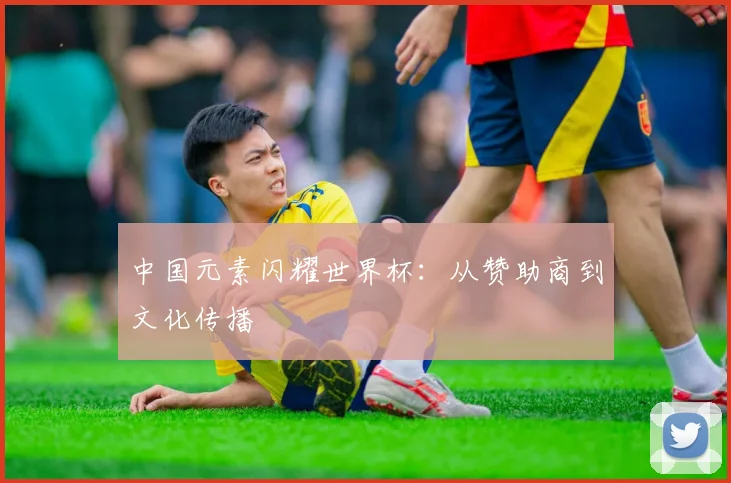 中国元素闪耀世界杯：从赞助商到文化传播