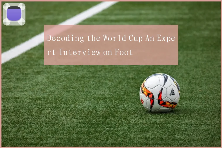 Decoding the World Cup An Expert Interview on Foot