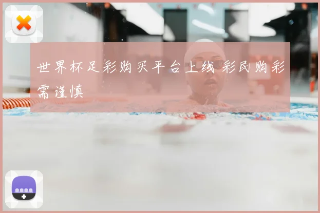 世界杯足彩购买平台上线 彩民购彩需谨慎