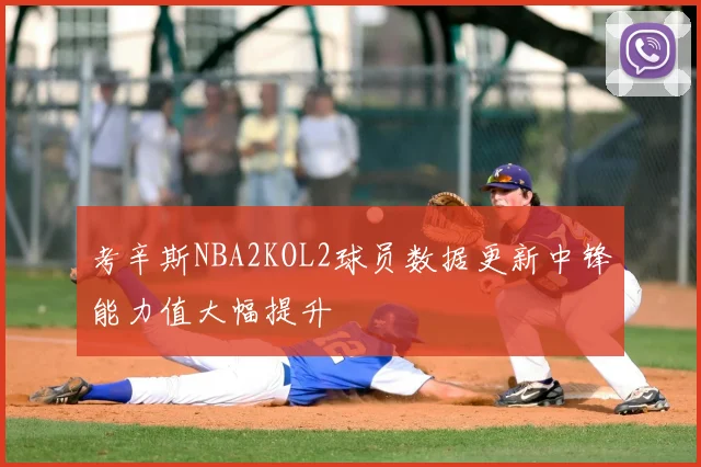 考辛斯NBA2KOL2球员数据更新中锋能力值大幅提升