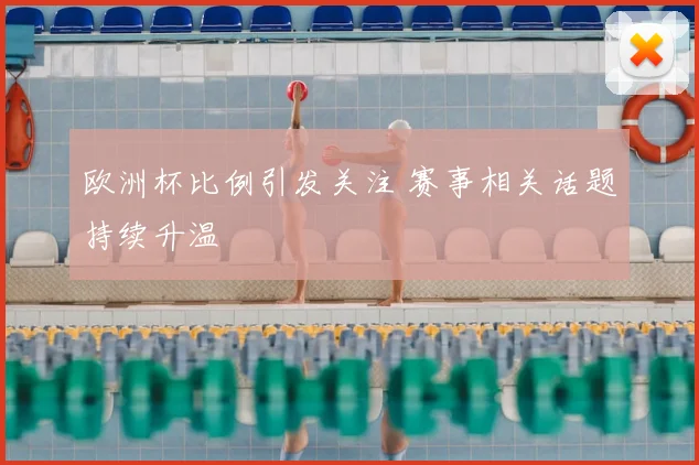 欧洲杯比例引发关注 赛事相关话题持续升温