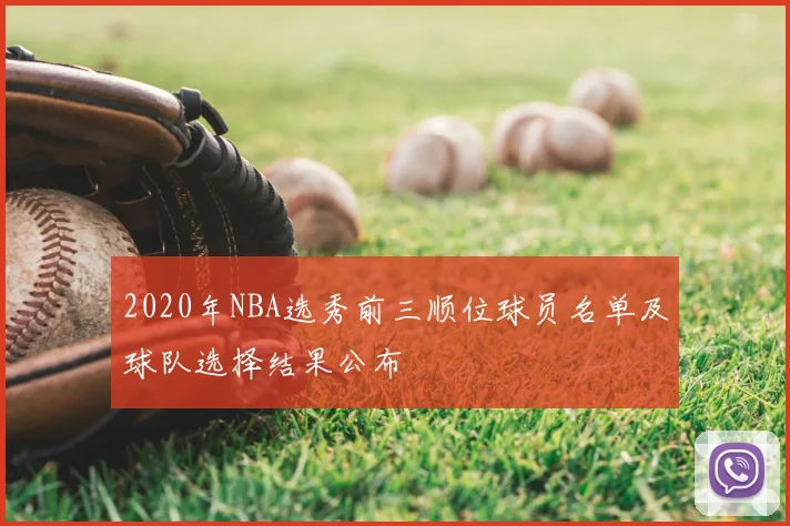 2020年NBA选秀前三顺位球员名单及球队选择结果公布
