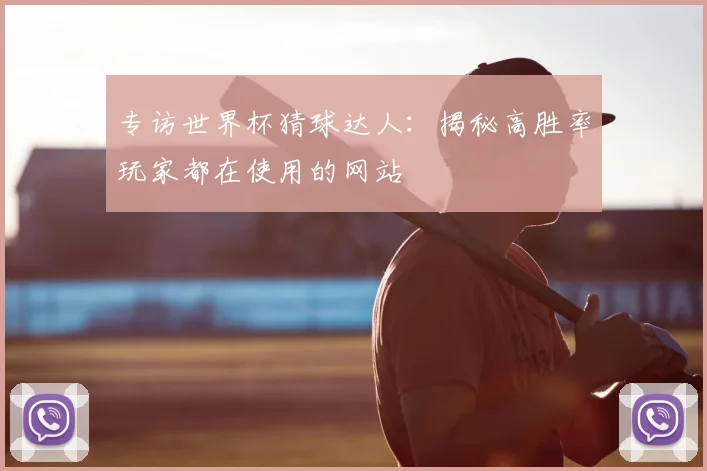 专访世界杯猜球达人：揭秘高胜率玩家都在使用的网站