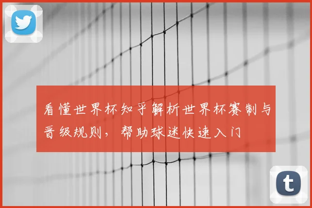 看懂世界杯知乎解析世界杯赛制与晋级规则，帮助球迷快速入门