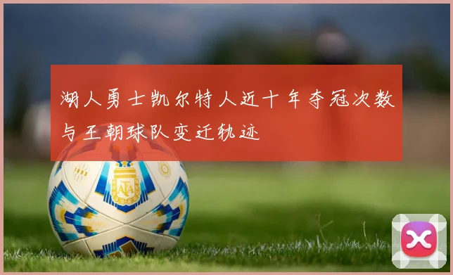 湖人勇士凯尔特人近十年夺冠次数与王朝球队变迁轨迹
