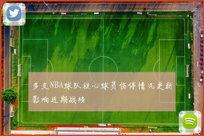 多支NBA球队核心球员伤停情况更新影响近期战绩