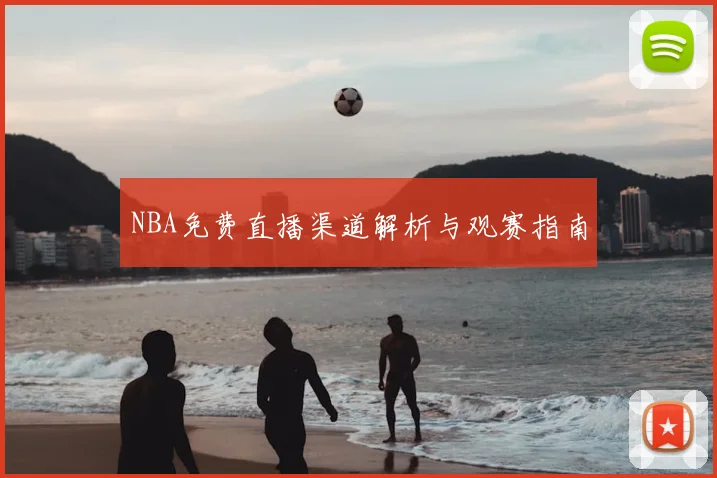 NBA免费直播渠道解析与观赛指南